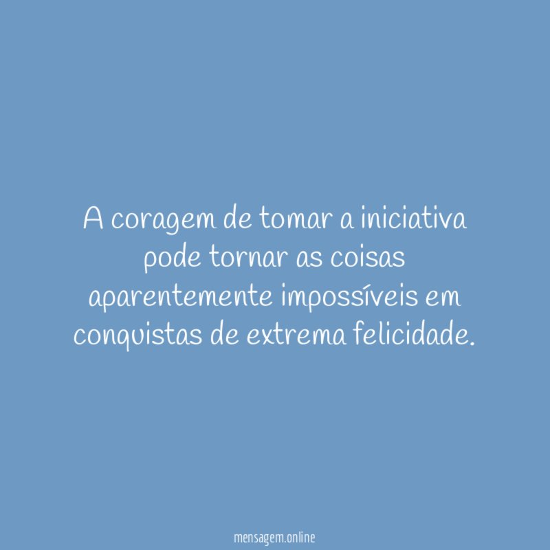 A coragem de tomar a iniciativa pode tornar