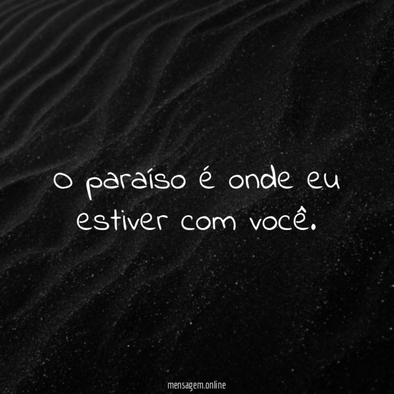 O paraíso é onde eu estiver com você