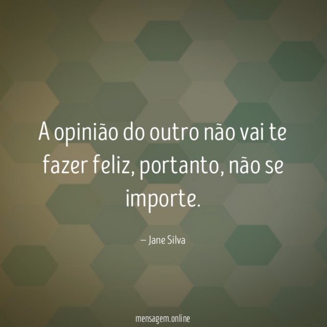 A opinião do outro não vai te fazer feliz