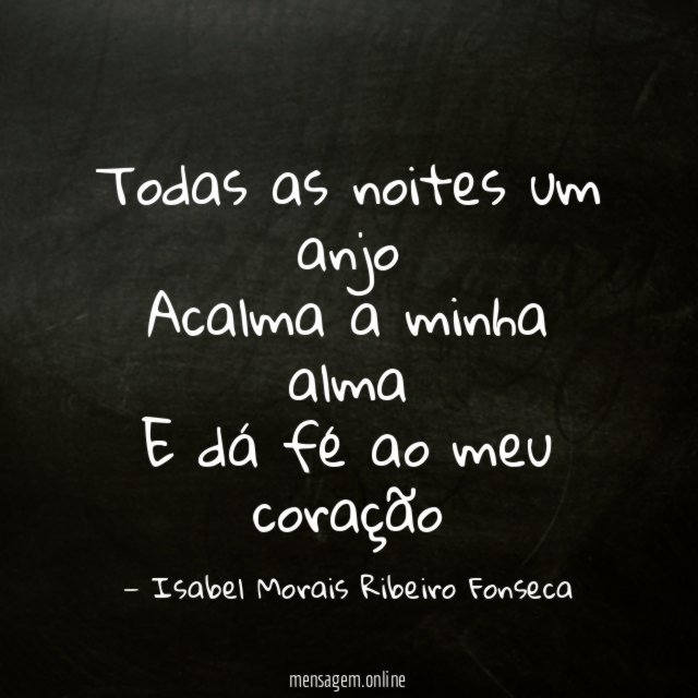 Todas as noites um anjo Acalma a minha alma E