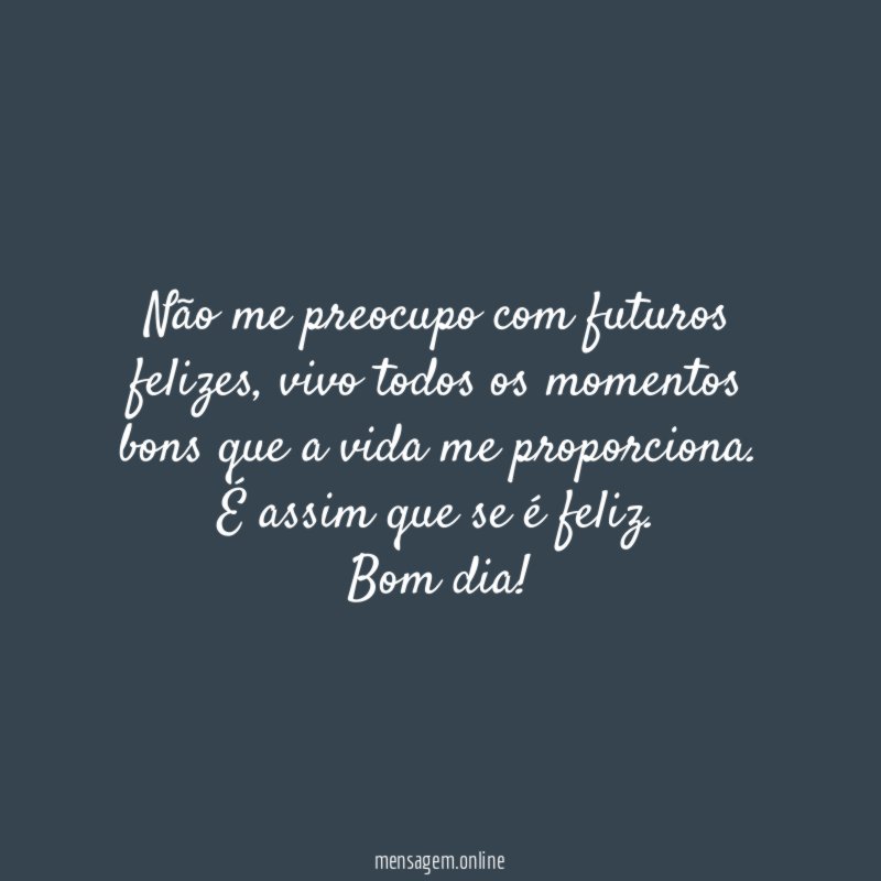 Não me preocupo com futuros felizes