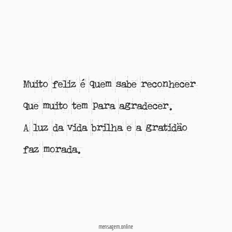 Muito feliz é quem sabe reconhecer que muito tem para agradecer