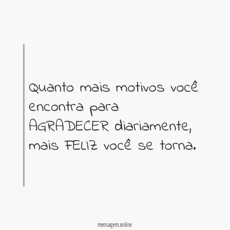 Quanto mais motivos você encontra para AGRADECER diariamente