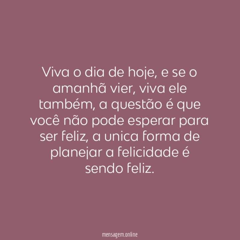 Viva o dia de hoje