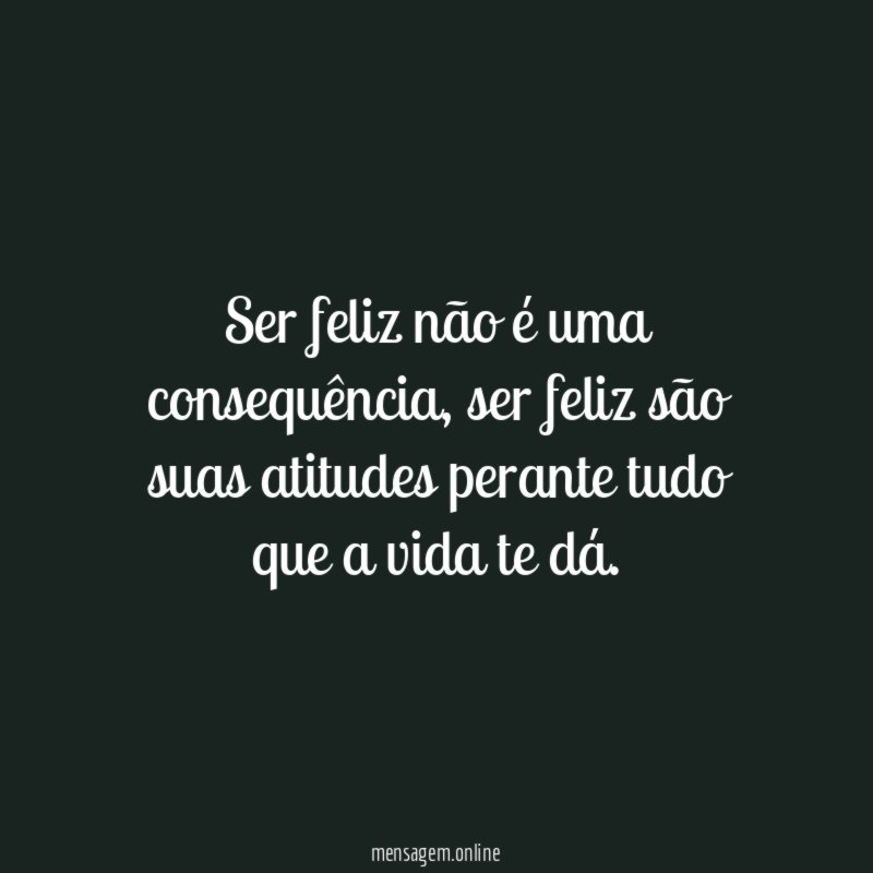 Ser feliz não é uma consequência