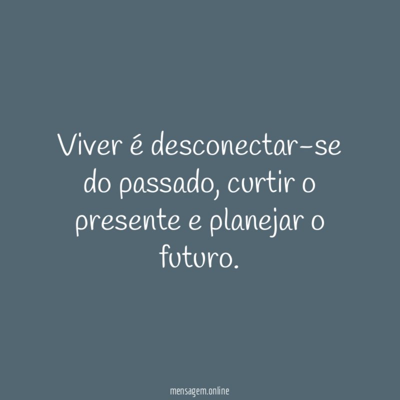 Viver é desconectar-se do passado