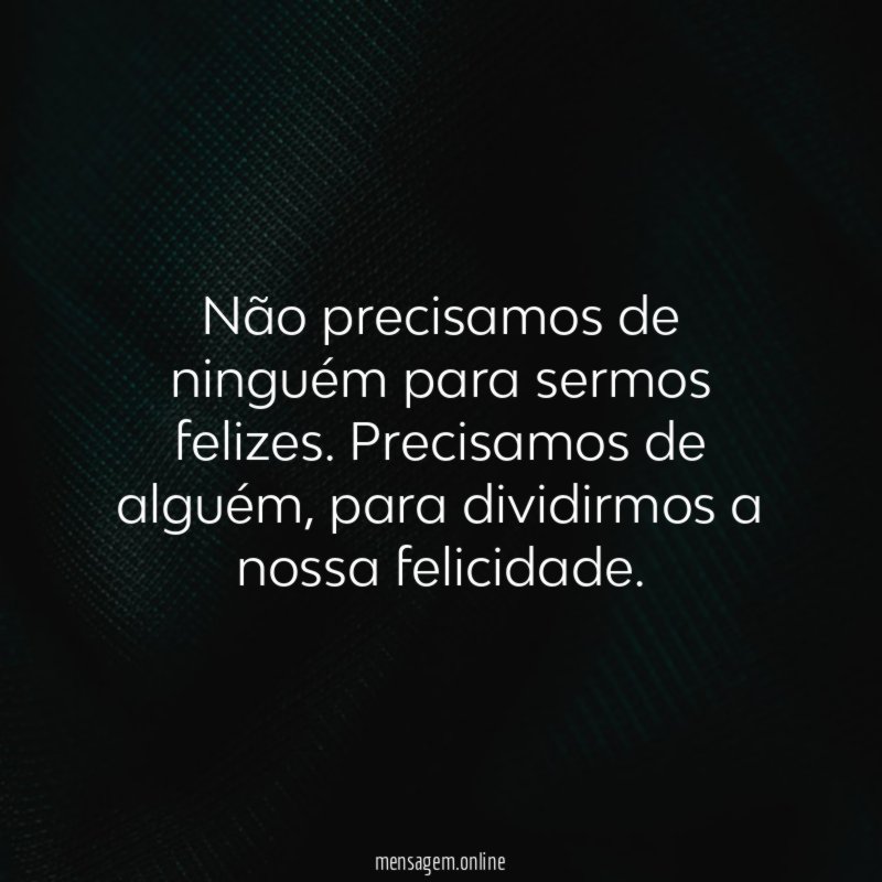 Não precisamos de ninguém para sermos felizes