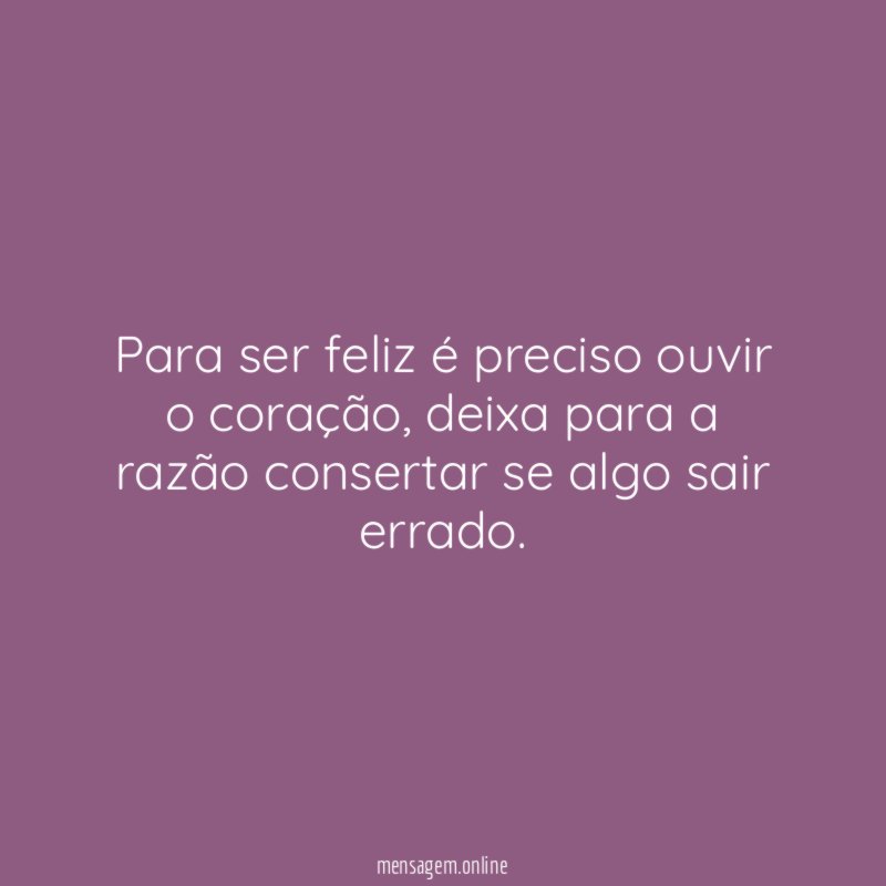 Para ser feliz é preciso ouvir o coração