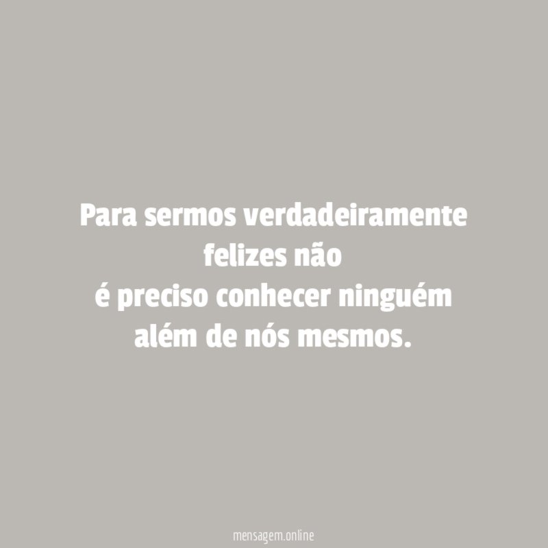 Para sermos verdadeiramente felizes não é preciso conhecer ninguém