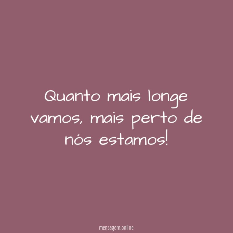 Quanto mais longe vamos