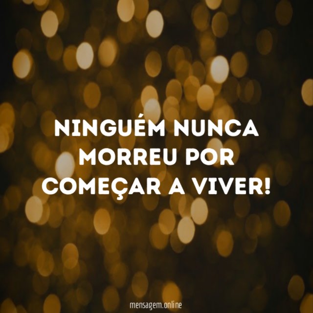 Ninguém nunca MORREU por começar a VIVER
