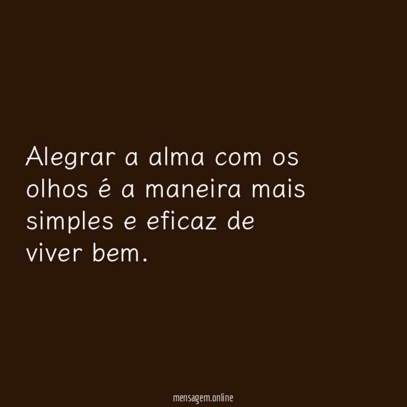 Alegrar a alma com os olhos é a