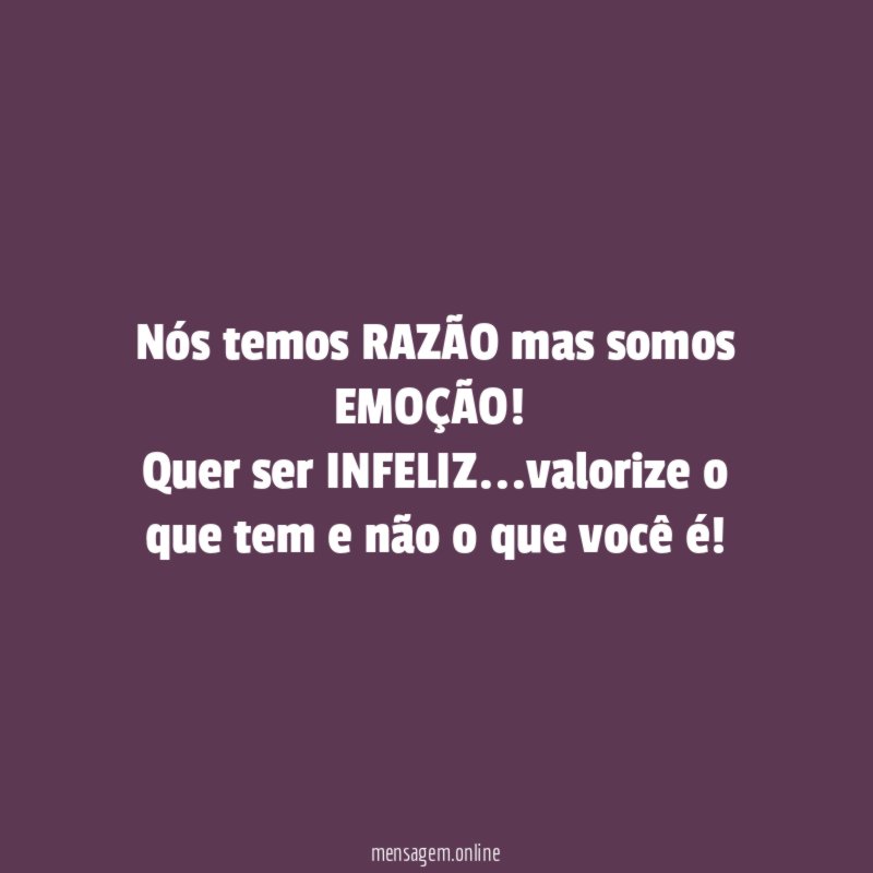 Nós temos RAZÃO mas somos EMOÇÃO