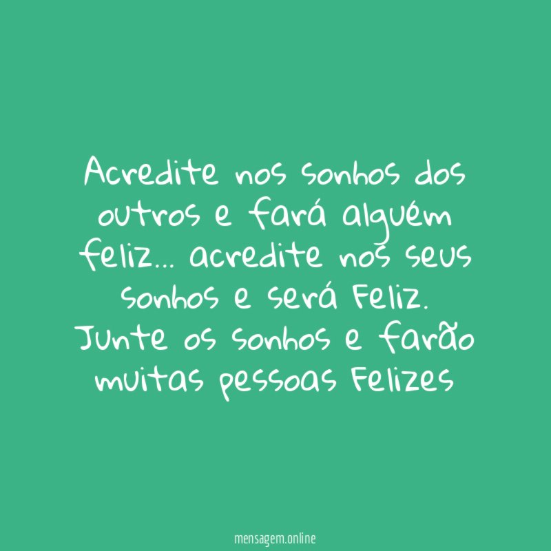 Acredite nos sonhos dos outros e fará alguém feliz