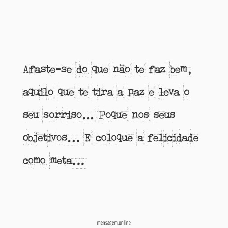 Afaste-se do que não te faz bem