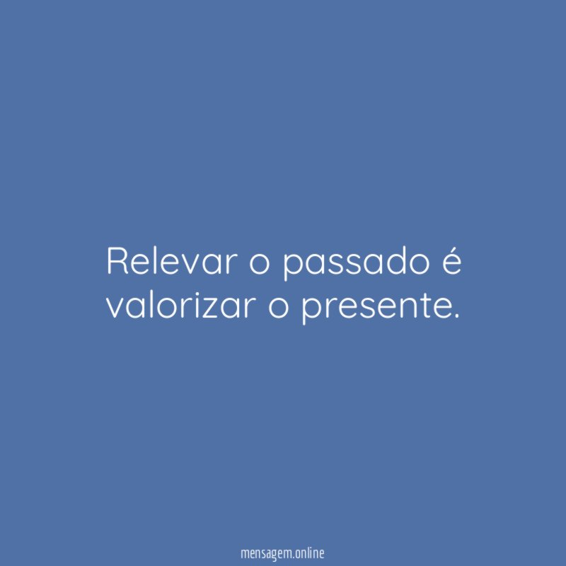Relevar o passado é valorizar o presente