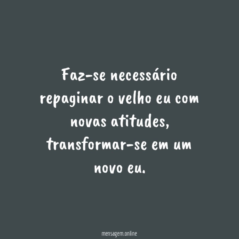 Faz-se necessário repaginar o velho eu com novas atitudes