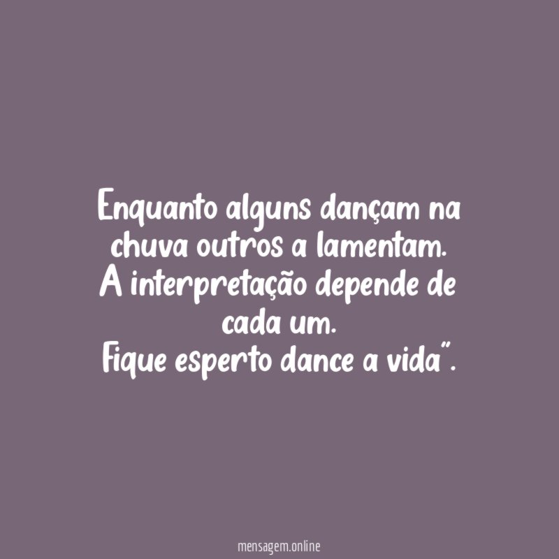 "Enquanto alguns dançam na chuva outros a lamentam.