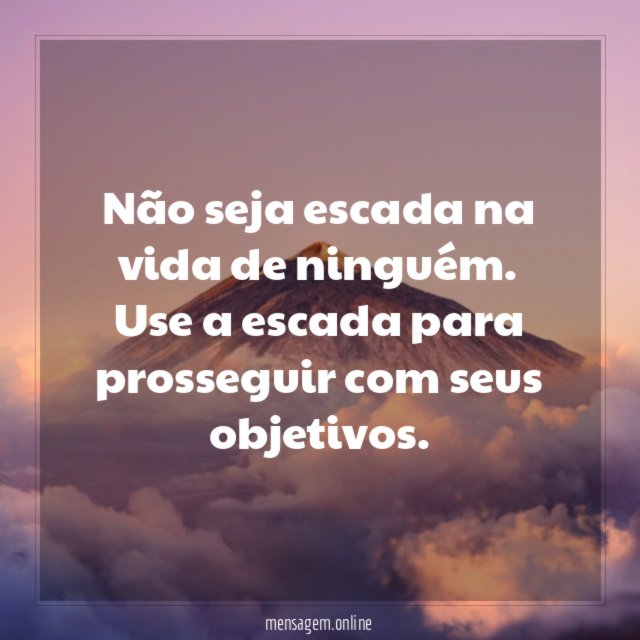 Não seja escada na vida de ninguém