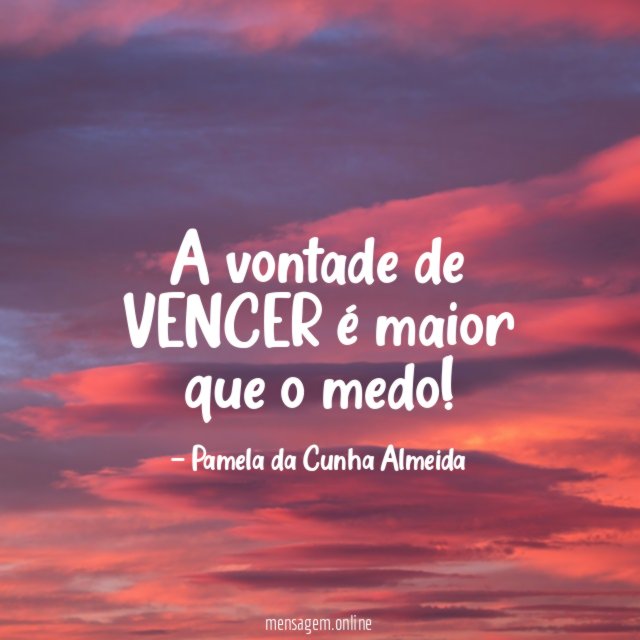 A vontade de VENCER é maior que o medo
