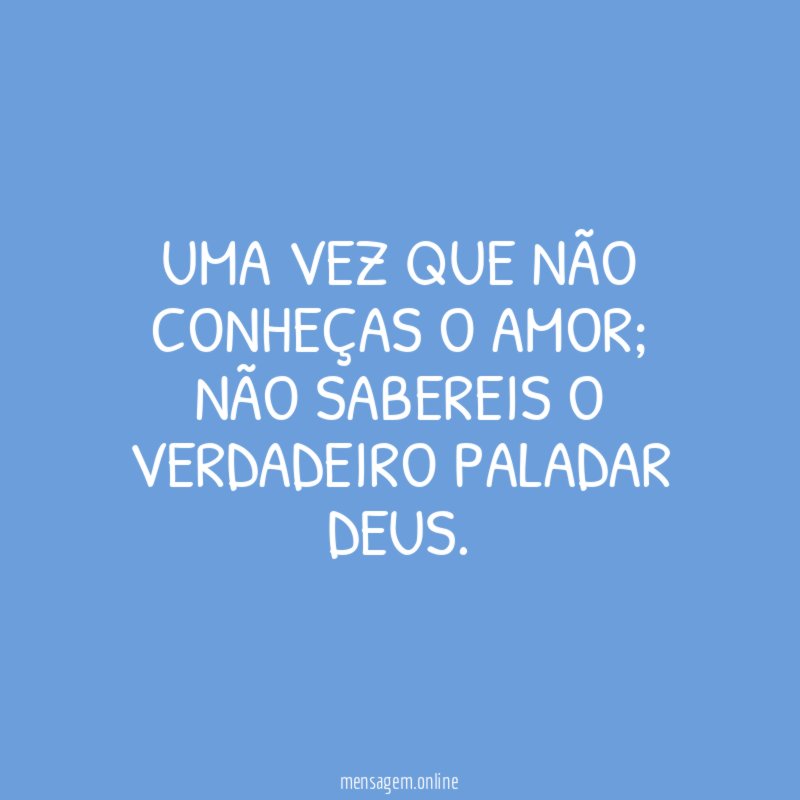 Uma vez que não conheças o Amor