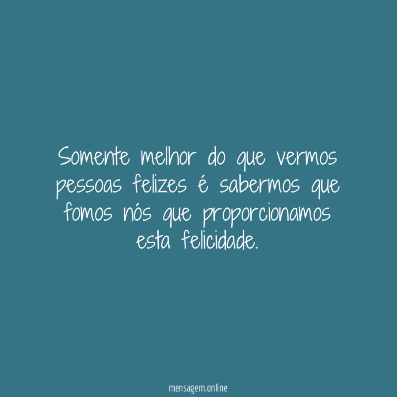 Somente melhor do que vermos pessoas felizes é