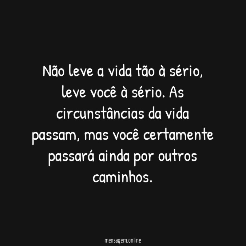 Não leve a vida tão à sério