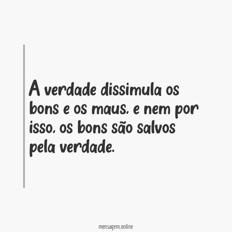 A verdade dissimula os bons e os maus