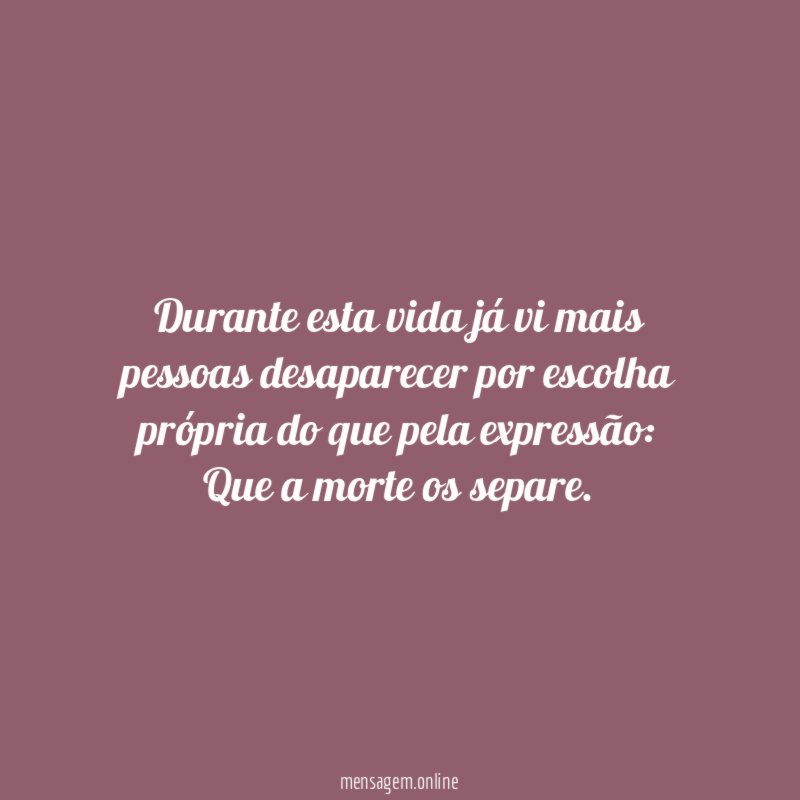 Durante esta vida já vi mais pessoas desaparecer