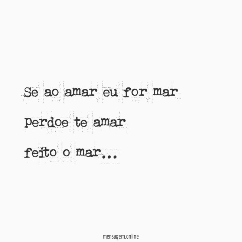 Se ao amar eu for mar perdoe te amar feito o mar
