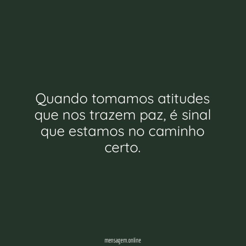 Quando tomamos atitudes que nos trazem paz