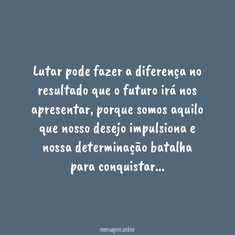 Lutar pode fazer a diferença no resultado que