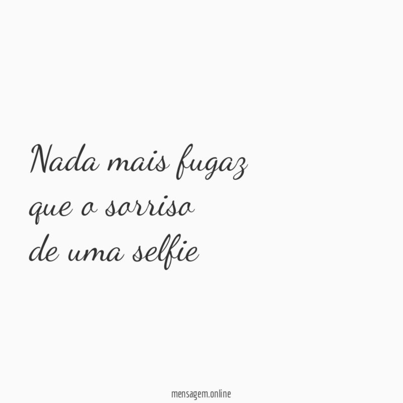 Nada mais fugaz que o sorriso de uma selfie