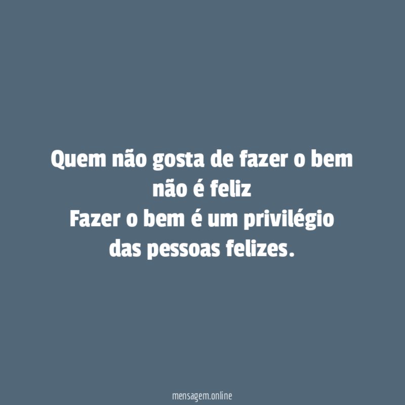 Quem não gosta de fazer o bem não é