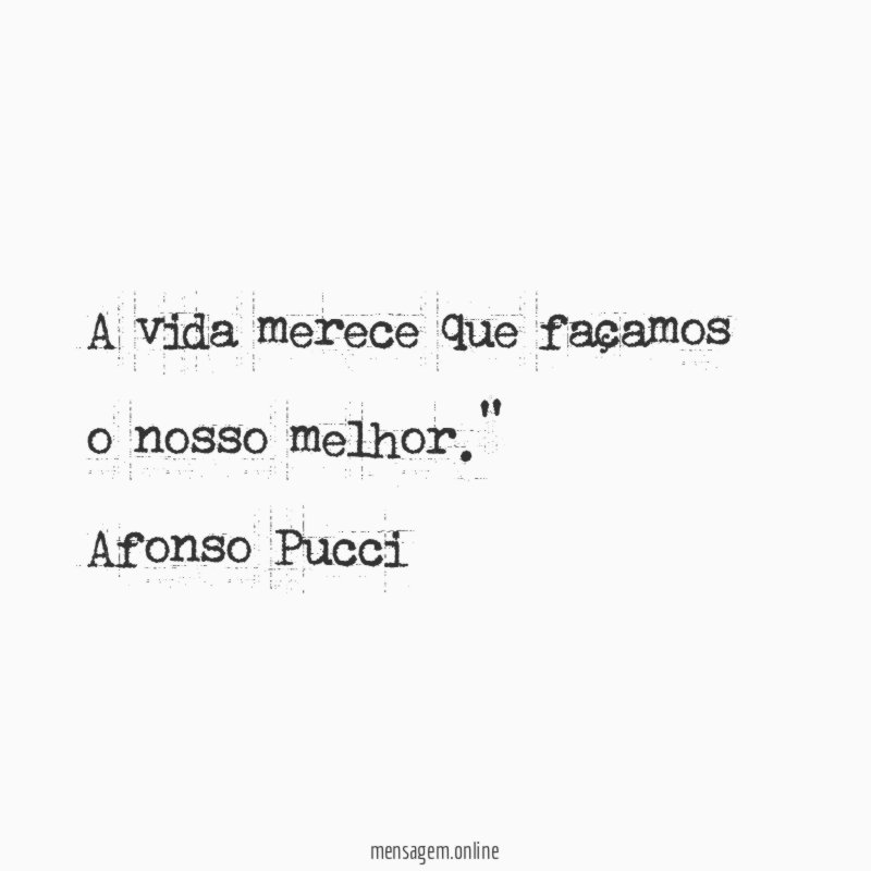 A vida merece que façamos o nosso melhor
