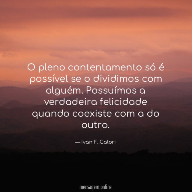 O pleno contentamento só é possível se o dividimos com alguém