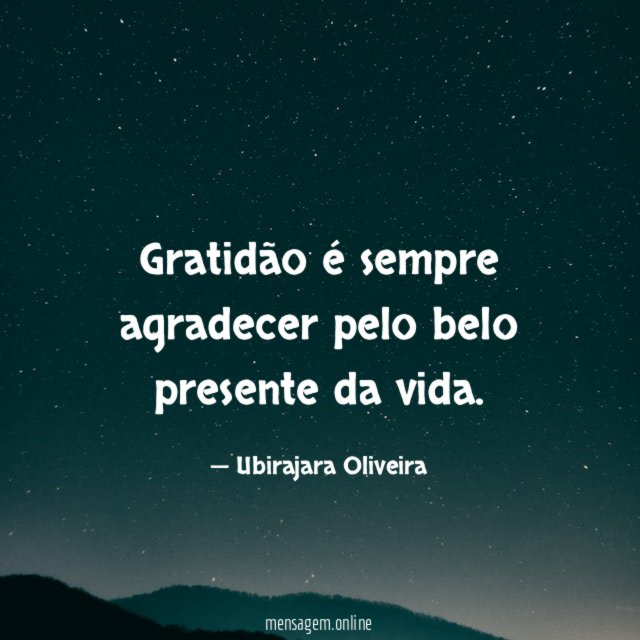Gratidão é sempre agradecer pelo belo presente da vida