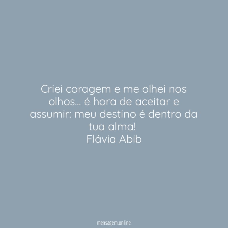 Criei coragem e me olhei nos olhos… é hora de aceitar e assumir: meu destino é dentro da tua alma!