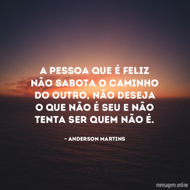 A pessoa que é feliz não sabota o caminho do outro