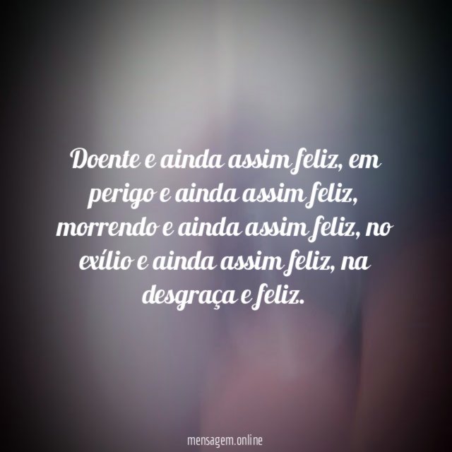 Doente e ainda assim feliz