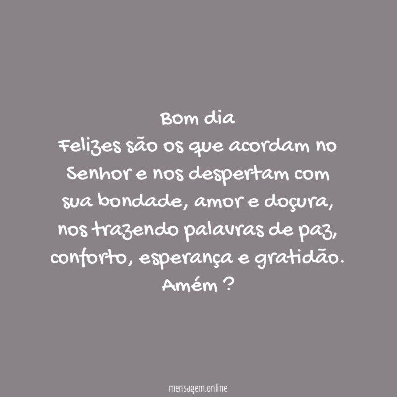 Bom dia Felizes são os que acordam no Senhor