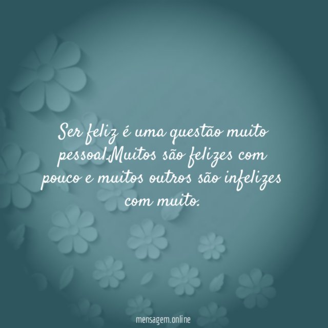 Ser feliz é uma questão muito pessoal