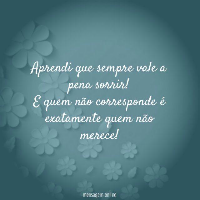 Aprendi que sempre vale a pena sorrir