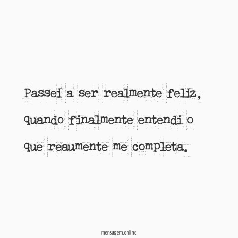 Passei a ser realmente feliz