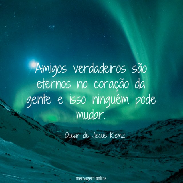 Amigos verdadeiros são eternos no coração da gente