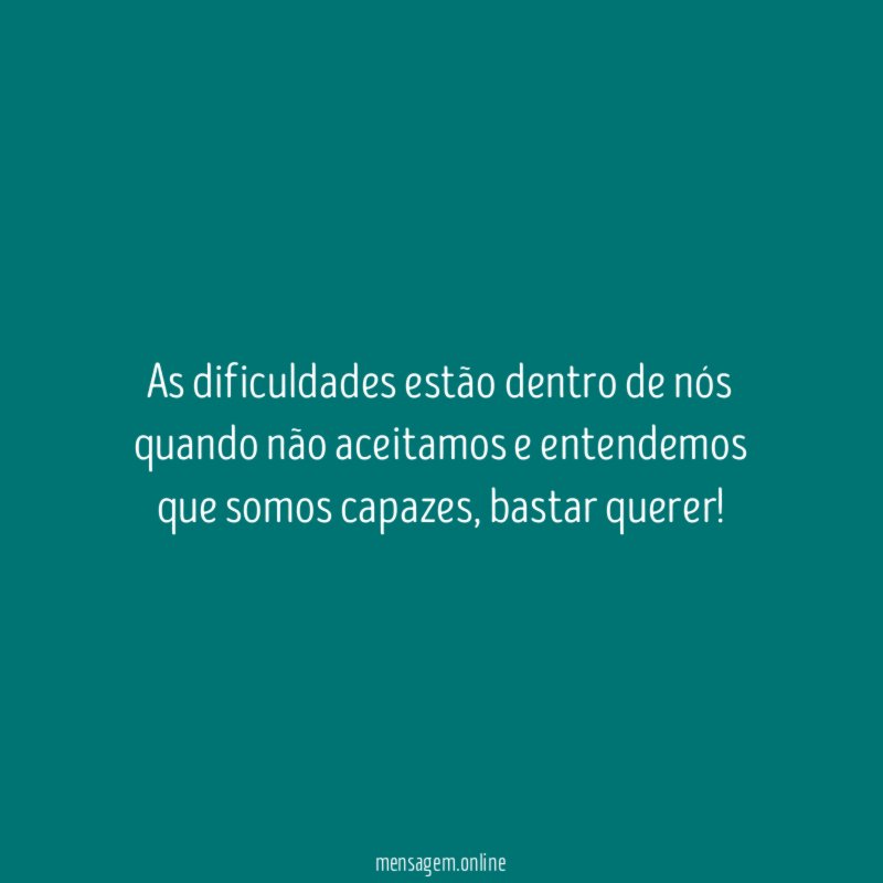 As dificuldades estão dentro de nós quando não