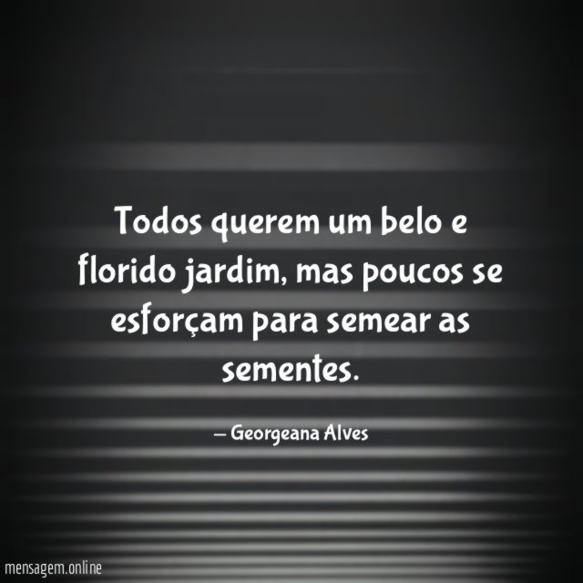 Todos querem um belo e florido jardim