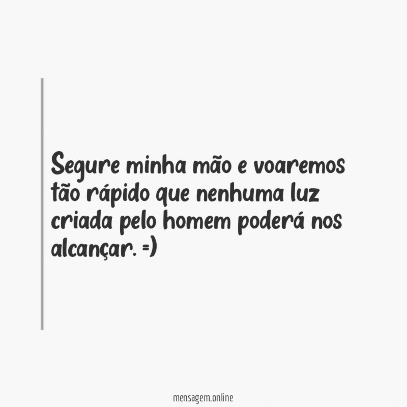 Segure minha mão e voaremos tão rápido que