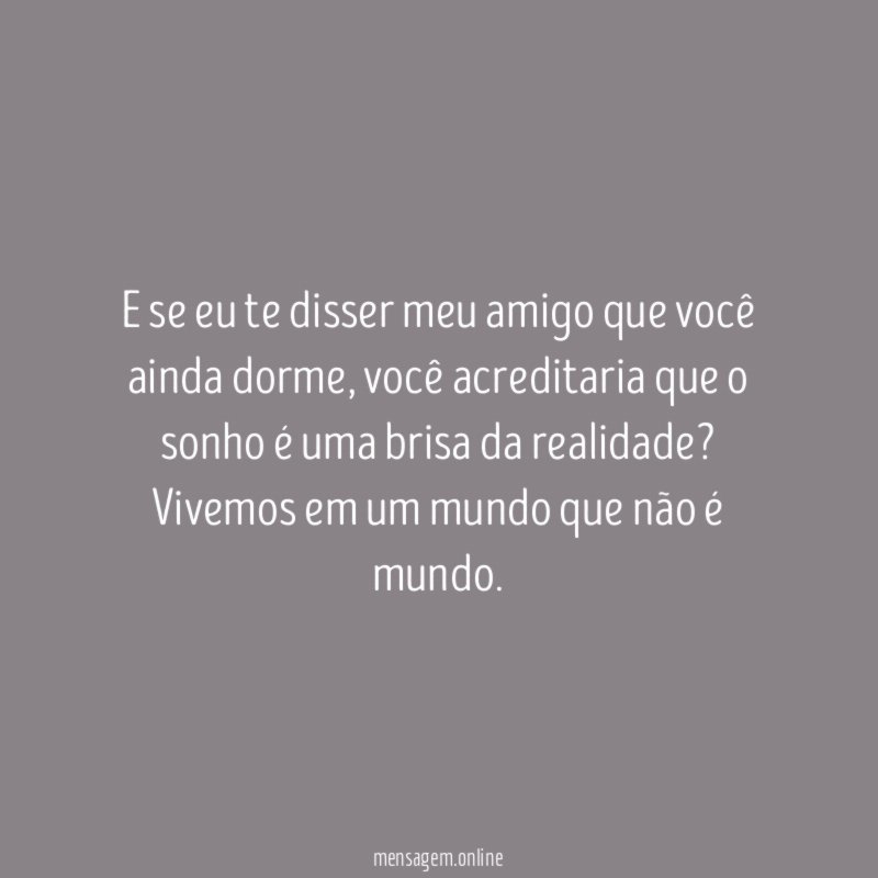 E se eu te disser meu amigo que você ainda dorme