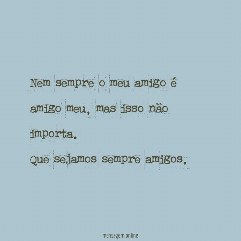Nem sempre o meu amigo é amigo meu